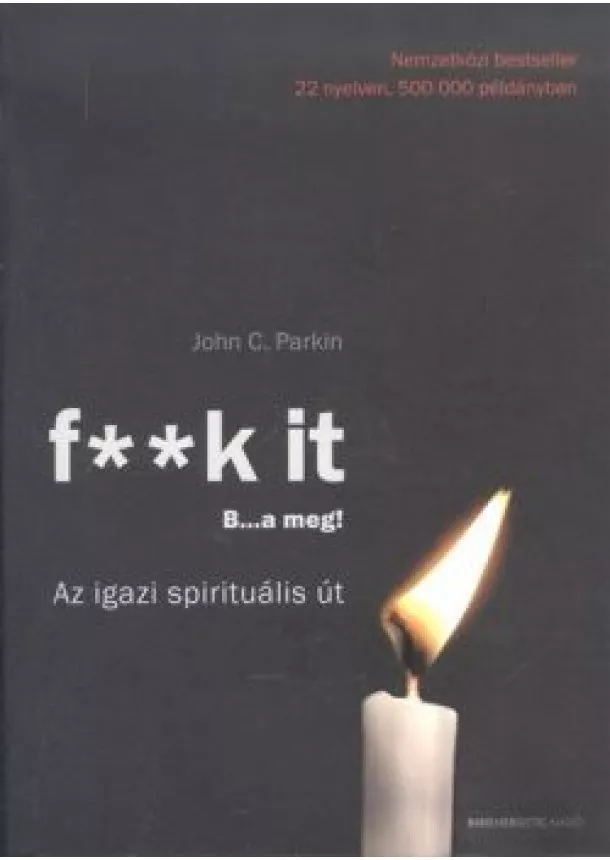 John C. Parkin - F**k it - B...a meg! /Az igazi spirituális út