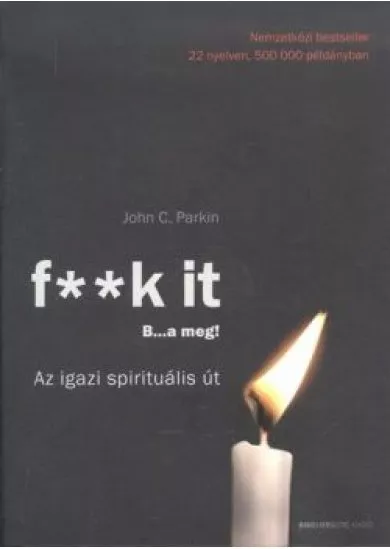 F**k it - B...a meg! /Az igazi spirituális út