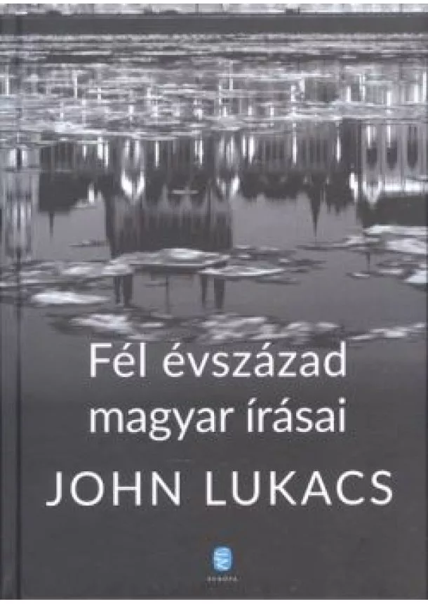 John Lukács - Fél évszázad magyar írásai