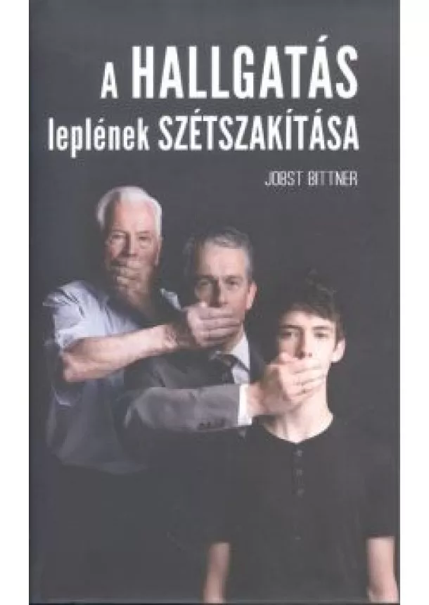 Jobst Bittner - A HALLGATÁS LEPLÉNEK SZÉTSZAKÍTÁSA