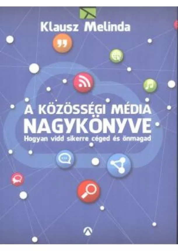 Klausz Melinda - A közösségi média nagykönyve /Hogyan vidd sikerre céged és önmagad