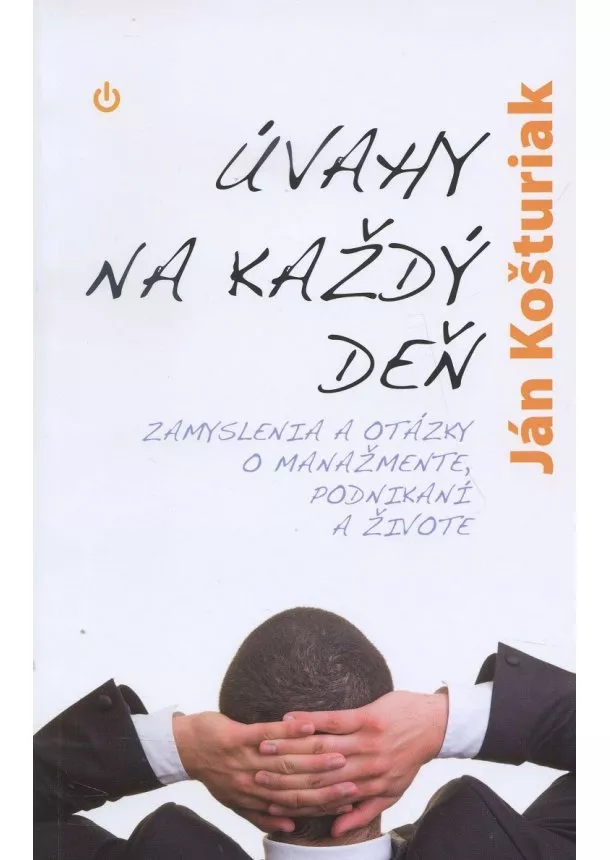 Ján Košturiak - Úvahy na každý deň - Zamyslenia a otázky o manažmente, podnikaní a živote