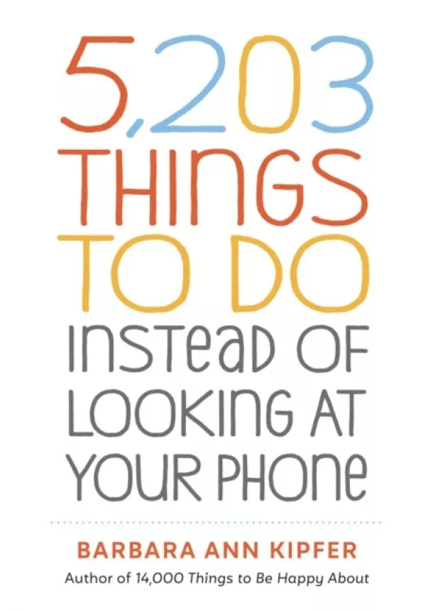 Barbara Ann Kipfer - 5,203 Things to Do Instead of Looking at Your Phone