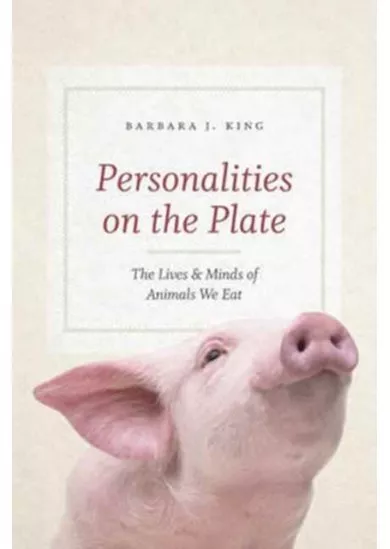 Personalities on the Plate: The Lives and Minds of Animals We Eat