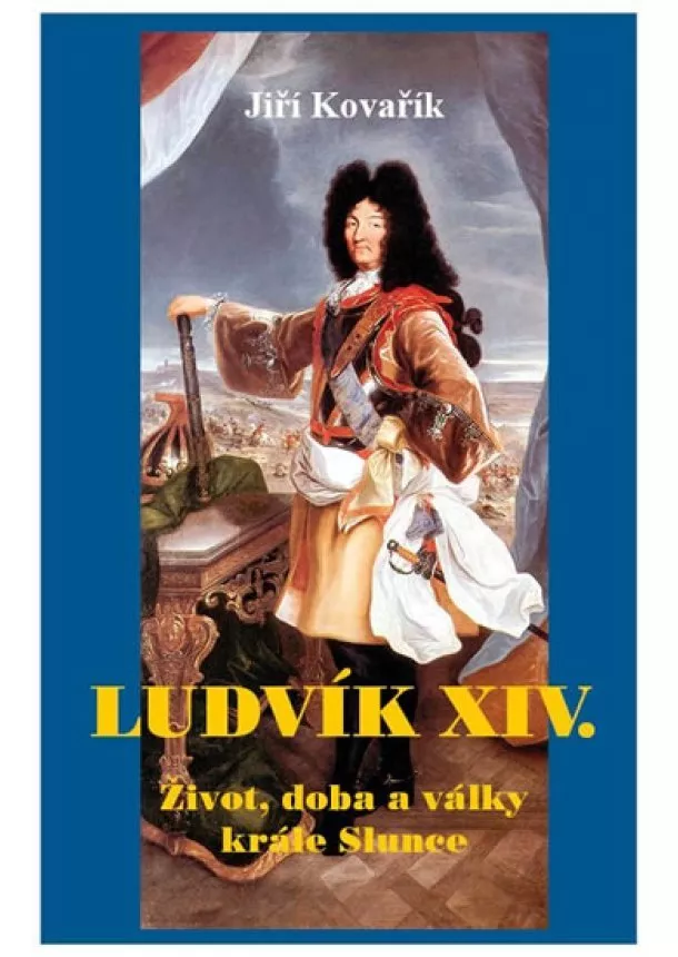 Jiří Kovařík - Ludvík XIV. - Život, doba a války krále Slunce