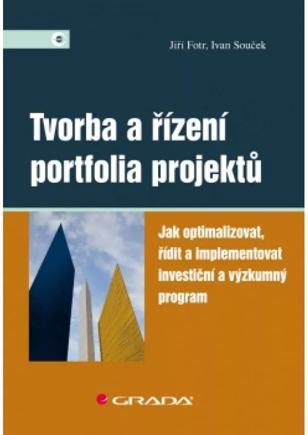 Jiří Fotr, Ivan Souček - Tvorba a řízení portfolia projektů - Jak optimalizovat, řídit a implementovat investiční a výzkumný program