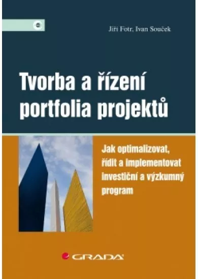 Tvorba a řízení portfolia projektů - Jak optimalizovat, řídit a implementovat investiční a výzkumný program