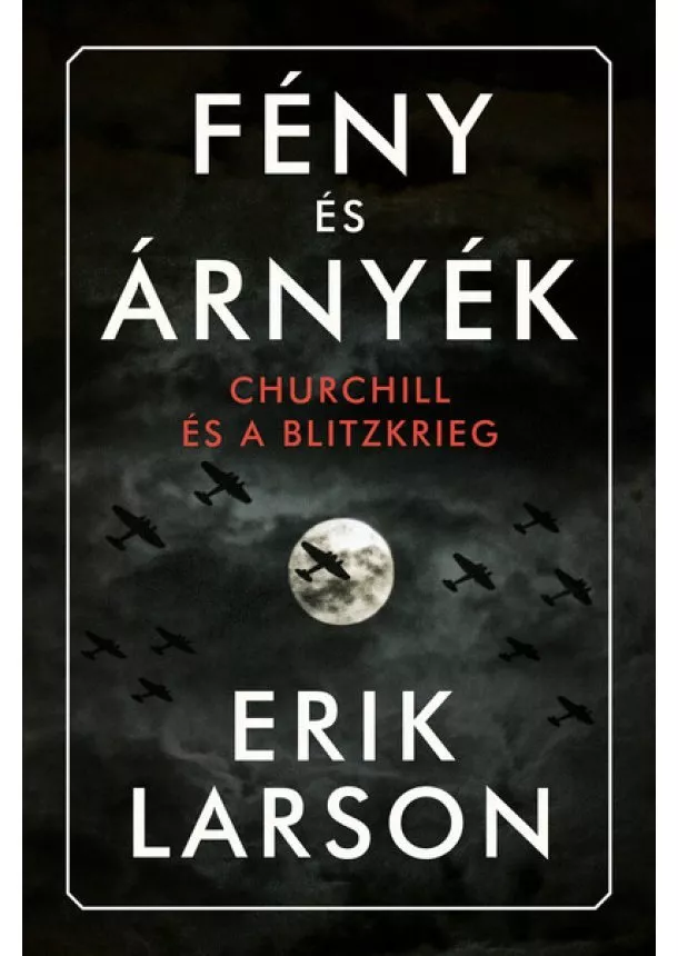 Erik Larson - Fény és árnyék - Churchill és a Blitzkrieg