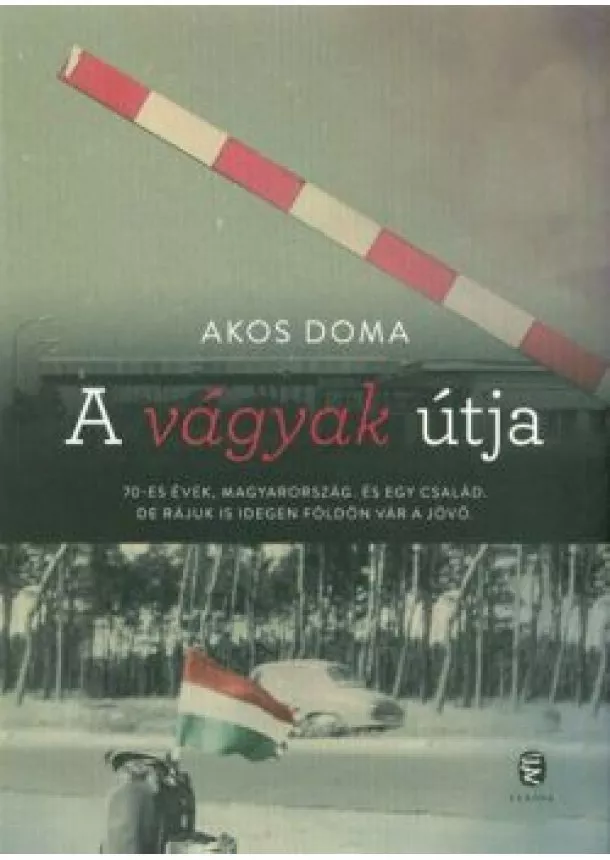 Akos Doma - A vágyak útja /70-es évek, Magyarország. és egy család. de rájuk is idegen földön vár a jövő.