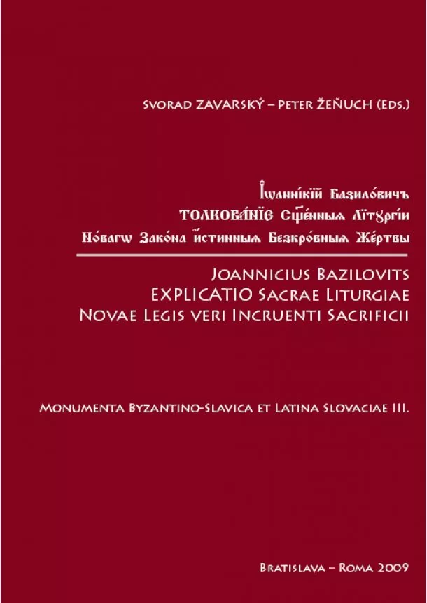 Svorad Zavarský, Peter Žeňuch - Joannicius Bazilovits Explicatio Sacrae Liturgiae Novae Legis veri Incruenti Sacrificii - Monumenta Byzantino-Slavica et latina Slovaciae III.