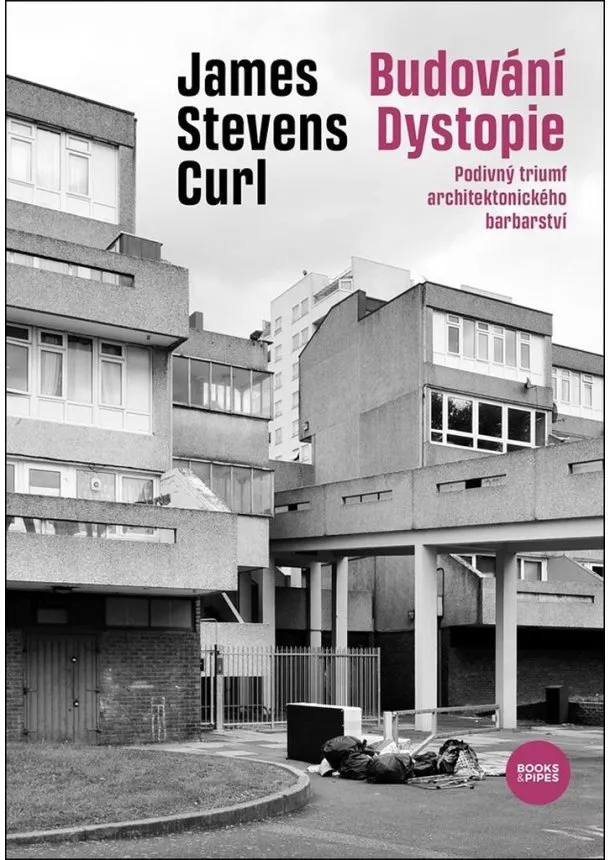 James Stevens Curl  - Budování Dystopie - Podivný triumf architektonického barbarství