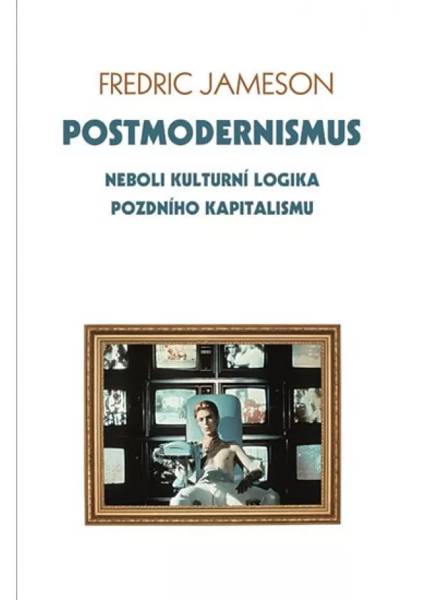 Fredric Jameson - Postmodernismus neboli kulturní logika pozdního kapitalismu