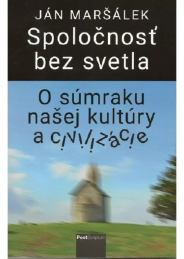 Ján Maršálek - Spoločnosť bez svetla (O súmraku našej kultúry a civilizácie)