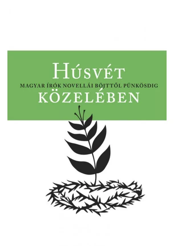 Bölcsföldi András (szerk.) - Húsvét közelében - Magyar írók novellái böjttől pünkösdig