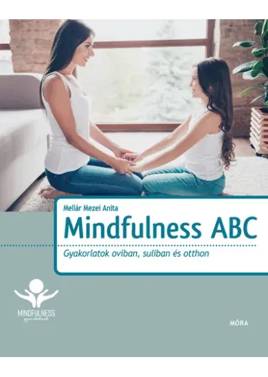 Mindfulness ABC - Gyakorlatok oviban, suliban és otthon