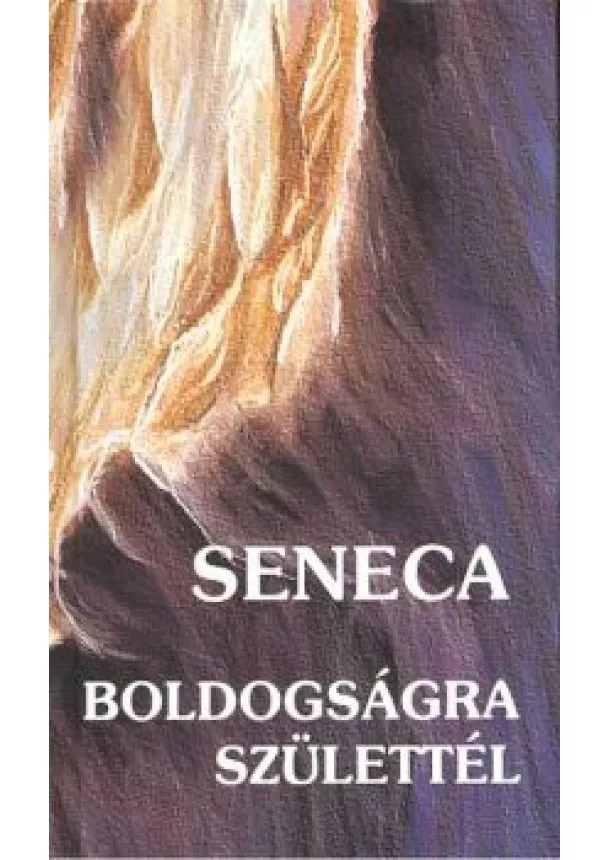 Lucius Annaeus Seneca - Boldogságra születtél