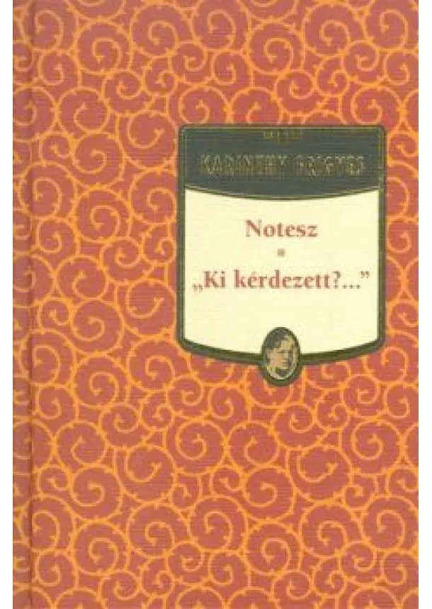 KARINTHY FRIGYES - NOTESZ - KI KÉRDEZETT?...