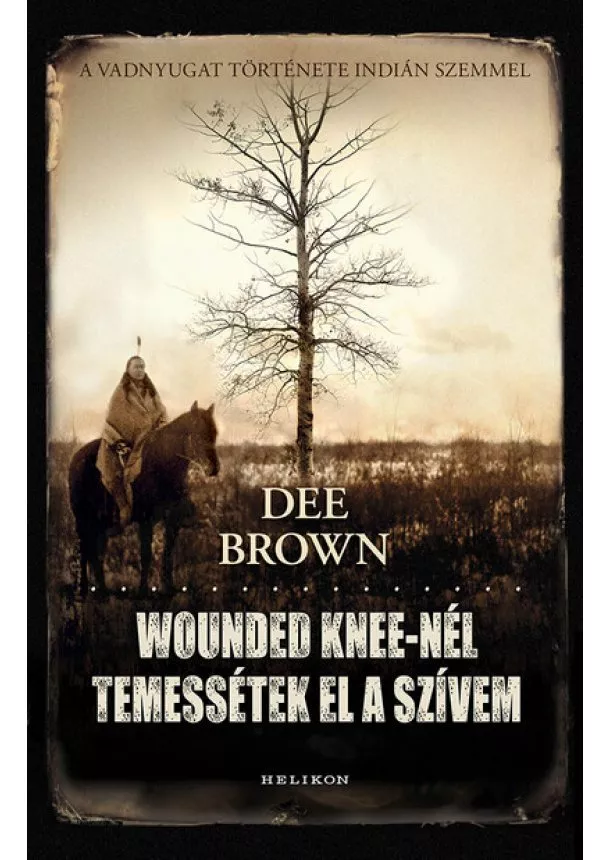 Dee Brown - Wounded Knee-nél temessétek el a szívem (új kiadás)