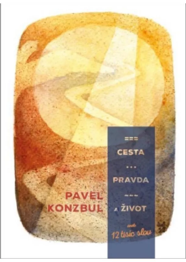 Pavel Konzbul - Cesta, pravda a život aneb 12 tisíc slov