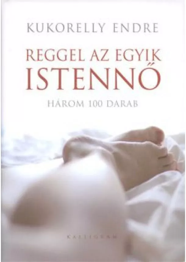 Kukorelly Endre - REGGEL AZ EGYIK ISTENNŐ /HÁROM 100 DARAB