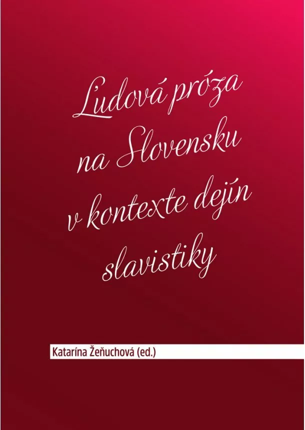 Katarína Žeňuchová - Ľudová próza na Slovensku v kontexte dejín slavistiky