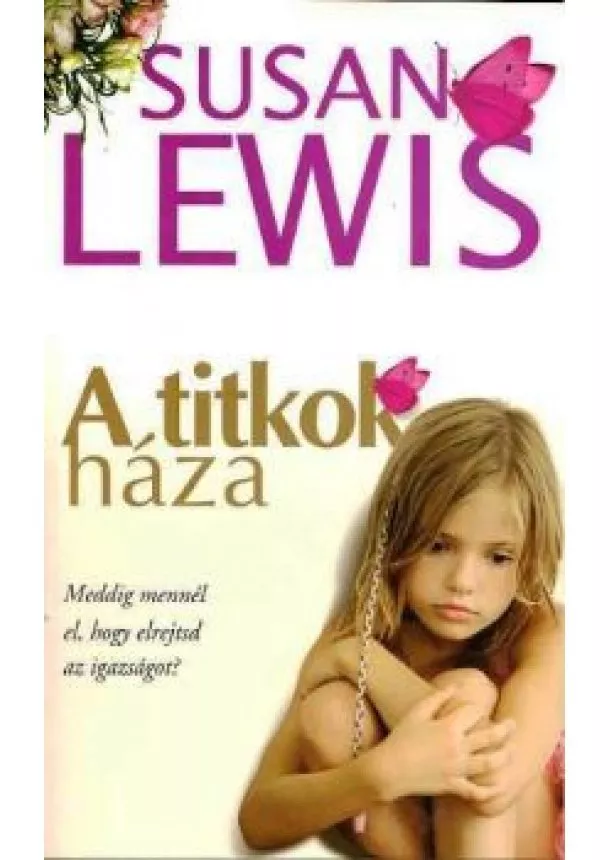 Susan Lewis - A TITKOK HÁZA /MEDDIG MENNÉL EL, HOGY ELREJTSD AZ IGAZSÁGOT?