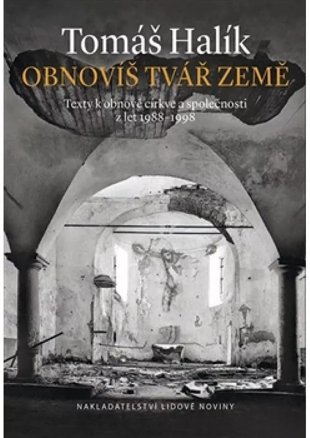 Tomáš Halík - Obnovíš tvář země - Texty k obnově církve a společnosti z let 1989-1998