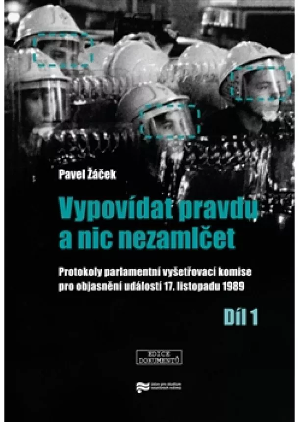 Pavel Žáček - Vypovídat pravdu a nic nezamlčet - Protokoly parlamentní vyšetřovací komise pro objasnění událostí 17. listopadu 1989-1. díl