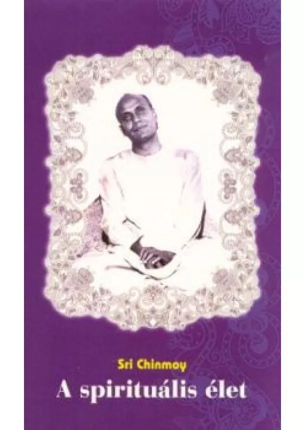 Sri Chinmoy - A SPIRITUÁLIS ÉLET