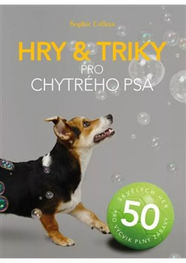 Sophie Collins - Hry a triky pro chytrého psa - 50 skvělých her pro výcvik plný zábavy