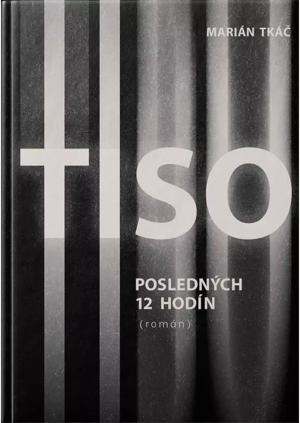 Marián Tkáč - Tiso - Posledných 12 hodín života