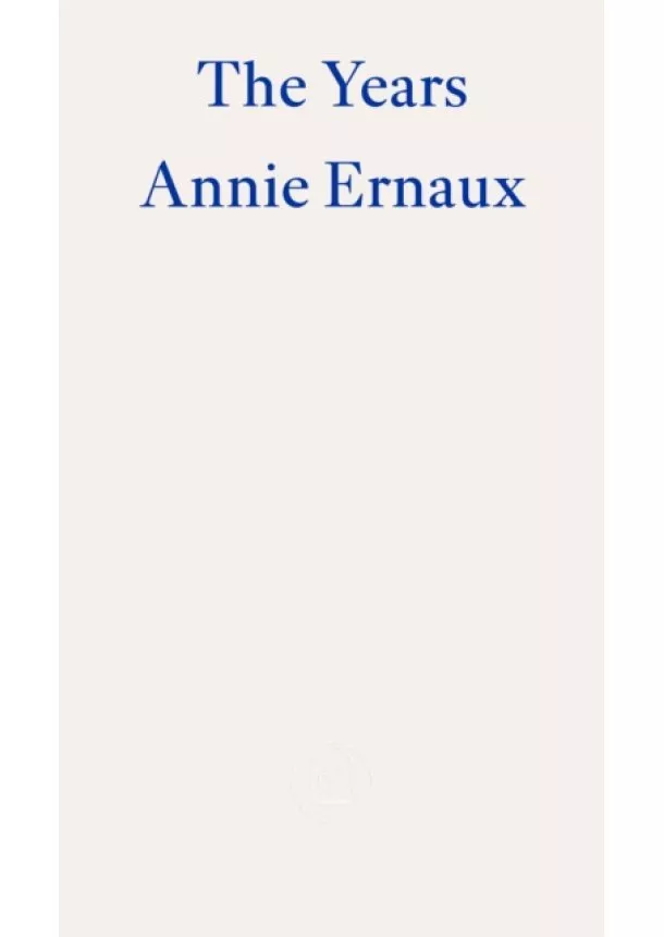 Annie Ernaux - The Years - WINNER OF THE 2022 NOBEL PRIZE IN LITERATURE