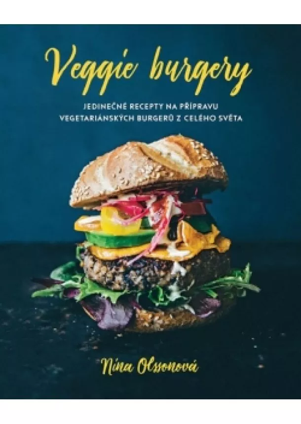 Nina Olsson - Veggie burgery - Jedinečné recepty na přípravu vegetariánských burgerů z celého světa