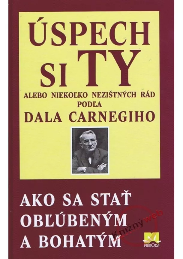 Donna Dale Carnegie - Úspech si ty alebo niekoľko nezištných rád podľa Dala Carnegieho ako sa stať obľúbený a bohatý