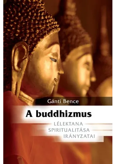 A buddhizmus - Lélektana, spiritualitása, irányzatai (új kiadás)