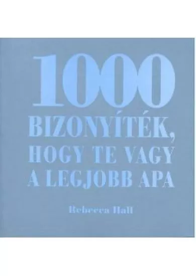 1000 BIZONYÍTÉK, HOGY TE VAGY A LEGJOBB APA