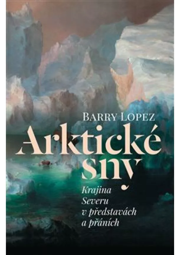 Barry Lopez - Arktické sny - Krajina Severu v představ