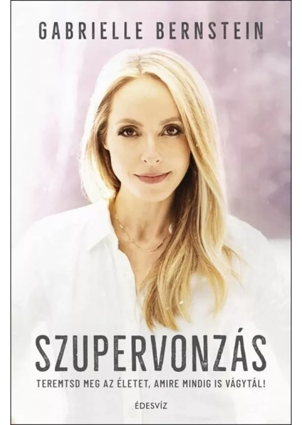 Gabrielle Bernstein - Szupervonzás - Teremtsd meg az életet, amire mindig is vágytál! (új kiadás)