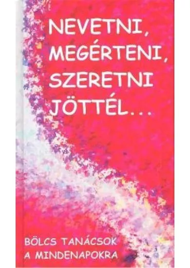 NEVETNI, MEGÉRTENI, SZERETNI JÖTTÉL...