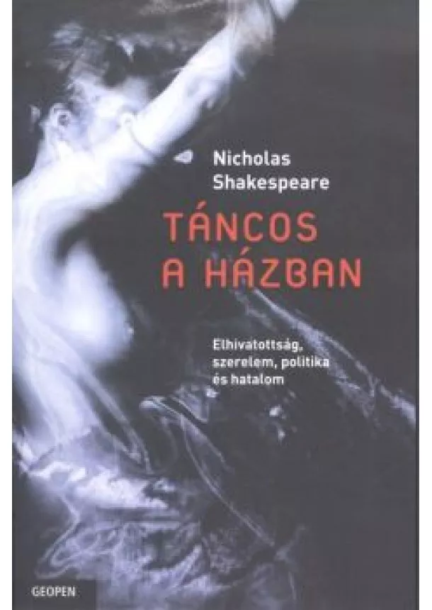 Nicholas Shakespeare - Táncos a házban /Elhivatottság, szerelem, politika és hatalom