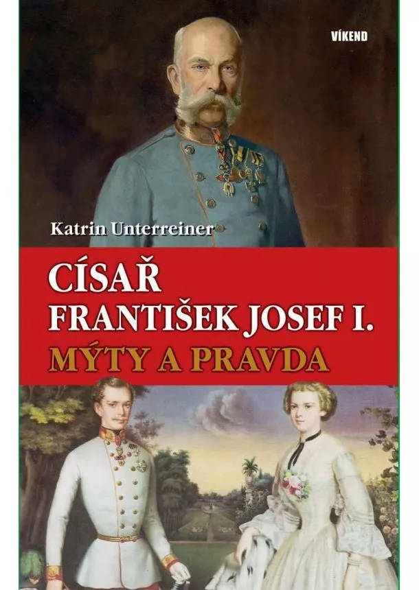 Katrin Unterreiner - Císař František Josef I. - Mýty a pravda