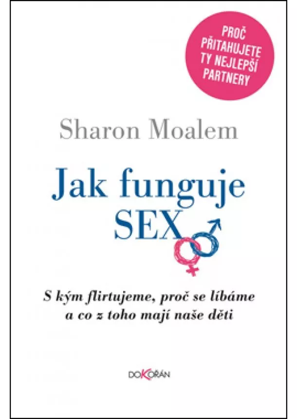 Sharon Moalem - Jak funguje sex - S kým flirtujeme, proč se líbáme a co z toho mají naše děti