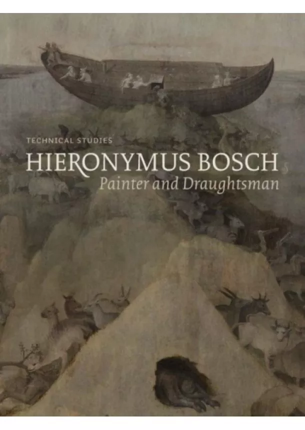 Luuk Hoogstede, Ron Spronk, Matthijs Ilsink, Jos Koldeweij, Robert G. Erdmann, Rik Klein Gotink, Hanneke Nap, Daan Veldhuizen - Hieronymus Bosch, Painter and Draughtsman: Technical Studies