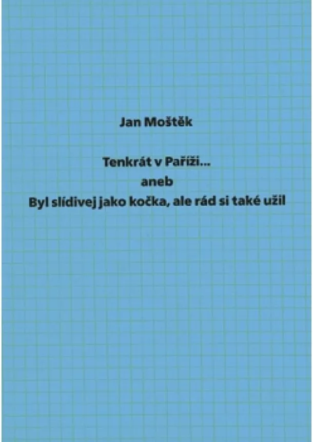 Jan Moštěk - Tenkrát v Paříži.. aneb Byl slídivej jako kočka, ale rád si také užil