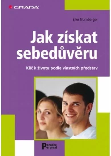 Jak získat sebedůvěru -  Klíč k životu podle vlastních představ