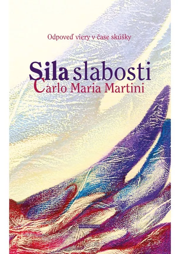 Carlo Maria Martini - Sila slabosti - Odpoveď viery v čase skúšky