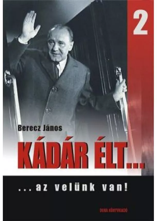 Berecz János - KÁDÁR ÉLT... 2. /...AZ VELÜNK VAN!