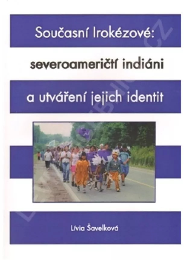 Lívia Šavelková - Současní Irokézové: severoameričtí indiáni a utváření jejich identit