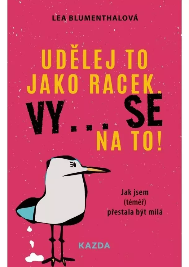 Lea Blumenthalová - Udělej to jako racek. Vy... se na to! - Jak jsem (téměř) přestala být milá