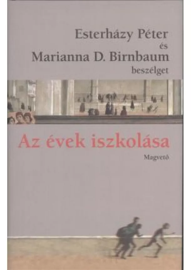 Marianna D. Birnbaum - AZ ÉVEK ISZKOLÁSA /ESTERHÁZY PÉTER ÉS MARIANNA D. BIRNBAUM BESZÉLGET